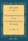 Felix Dahn, Félix Dahn - Völkerrechtliche Und Statsrechtliche Studien (Classic Reprint)