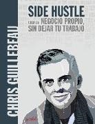 Chris Guillebeau - Side hustle : crea un negocio propio, sin dejar tu trabajo