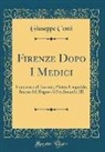 Giuseppe Conti - Firenze Dopo I Medici: Francesco Di Lorena; Pietro Leopoldo; Inizio del Regno Di Ferdinando III (Classic Reprint)