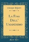 Giuseppe Toffanin - La Fine Dell' Umanesimo (Classic Reprint)