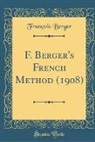 François Berger - F. Berger's French Method (1908) (Classic Reprint)