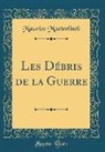 Maurice Maeterlinck - Les Débris de la Guerre (Classic Reprint)