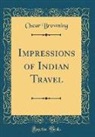 Oscar Browning - Impressions of Indian Travel (Classic Reprint)