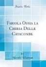 Niccolò Wiseman - Fabiola Ossia La Chiesa Delle Catacombe (Classic Reprint)