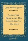 Mary Elizabeth Brown - Alexander Brown and His Descendants, 1764-1916 (Classic Reprint)