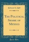 Edward I. Bell - The Political Shame of Mexico (Classic Reprint)