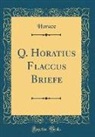 Horace Horace - Q. Horatius Flaccus Briefe (Classic Reprint)