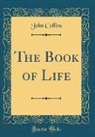 John Collins - The Book of Life (Classic Reprint)