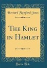 Howard Mumford Jones - The King in Hamlet (Classic Reprint)