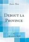Alexandre Weill - Debout la Province (Classic Reprint)