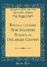 Daughters of the American Revol Chapter - Revolutionary War Soldiers Buried in Delaware County (Classic Reprint)