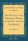 Samuel Taylor Coleridge - The Poetical and Dramatic Works of Samuel Taylor Coleridge (Classic Reprint)