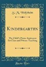 S. M. Wolfsheim - Kindergarten: The Child's Piano-Instructor for Class and Private Teaching (Classic Reprint)