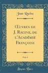Jean Racine - OEuvres de J. Racine, de l'Académie Françoise, Vol. 3 (Classic Reprint)