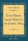 Paula Kollonitz - Eine Reise nach Mexico im Jahre 1864 (Classic Reprint)