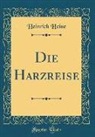 Heinrich Heine - Die Harzreise (Classic Reprint)
