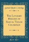 Samuel Taylor Coleridge - The Literary Remains of Samuel Taylor Coleridge (Classic Reprint)