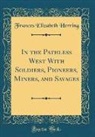 Frances Elizabeth Herring - In the Pathless West With Soldiers, Pioneers, Miners, and Savages (Classic Reprint)