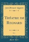 Jean Francois Regnard, Jean François Regnard - Théatre de Regnard, Vol. 1 (Classic Reprint)