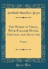 Archibald Hamilton Bryce - The Works of Virgil, With English Notes, Original and Selected