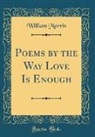 William Morris - Poems by the Way Love Is Enough (Classic Reprint)