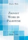 Israel Cohen - Zionist Work in Palestine (Classic Reprint)