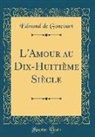 Edmond De Goncourt - L'Amour au Dix-Huitième Siècle (Classic Reprint)
