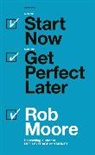 Rob Moore - Start Now. Get Perfect Later.