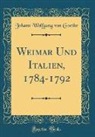 Johann Wolfgang Von Goethe - Weimar Und Italien, 1784-1792 (Classic Reprint)