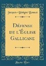 Jacques-Bénigne Bossuet - Défense de l'Église Gallicane (Classic Reprint)