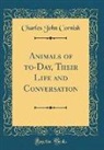 Charles John Cornish - Animals of to-Day, Their Life and Conversation (Classic Reprint)