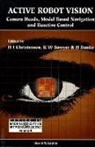 Kevin Bowyer, H. Bunke, Horst Bunke, H. I. Christensen, Henrik I Christensen, Henrik I. Christensen - Active Robot Vision: Camera Heads, Model Based Navigation and Reactive Control