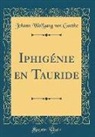 Johann Wolfgang Von Goethe - Iphigénie en Tauride (Classic Reprint)