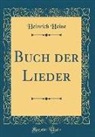 Heinrich Heine - Buch der Lieder (Classic Reprint)