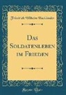 Friedrich Wilhelm Hackländer - Das Soldatenleben im Frieden (Classic Reprint)