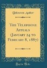 Unknown author - The Telephone Appeals (January 24 to February 8, 1887) (Classic Reprint)