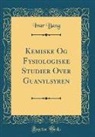 Ivar Bang - Kemiske Og Fysiologiske Studier Over Guanylsyren (Classic Reprint)