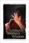 Michael S Myslobodsky, Michael S Myslobodsky, Michael S. Myslobodsky - Fallacy Of Mother's Wisdom, The: A Critical Perspective On Health Psychology