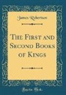 James Robertson - The First and Second Books of Kings (Classic Reprint)