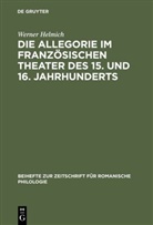 Werner Helmich - Die Allegorie im französischen Theater des 15. und 16. Jahrhunderts