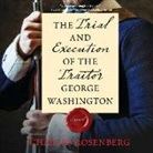 Charles Rosenberg, Alex Wyndham - The Trial and Execution of the Traitor George Washington (Audio book)