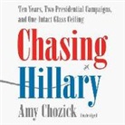 Amy Chozick, Amy Chozick - Chasing Hillary: Ten Years, Two Presidential Campaigns, and One Intact Glass Ceiling (Audio book)