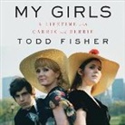 Todd Fisher, Todd Fisher - My Girls: A Lifetime with Carrie and Debbie (Hörbuch)