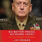 Jim Proser, Joe Barrett - No Better Friend, No Worse Enemy: The Life of General James Mattis (Audio book)