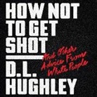 D. L. Hughley, Doug Moe, D. L. Hughley - How Not to Get Shot: And Other Advice from White People (Hörbuch)