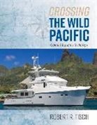 Robert Tisch, Robert R. Tisch - Crossing the Wild Pacific: Captain's Log of the Yacht Argo Volume 1