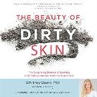 Whitney Bowe, Whitney Bowe MD, Lauren Ruff - The Beauty of Dirty Skin: The Surprising Science of Looking and Feeling Radiant from the Inside Out (Hörbuch)