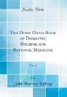 John Harvey Kellogg - The Home Hand-Book of Domestic Hygiene and Rational Medicine, Vol. 2 (Classic Reprint)