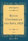 Paul Lacroix - Revue Universelle des Arts, 1858, Vol. 8 (Classic Reprint)