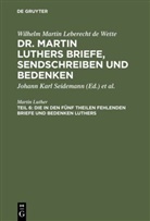 Martin Luther, Johan Karl Seidemann, Johann Karl Seidemann, Martin Leberecht Wette, Martin Leberecht Wette, Johann Karl Seidemann... - Wilhelm Martin Leberecht de Wette: Dr. Martin Luthers Briefe, Sendschreiben und Bedenken - Teil 6: Die in den fünf Theilen fehlenden Briefe und Bedenken Luthers